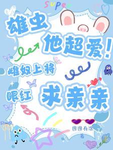 雄虫他超爱雌奴上将眼红求亲亲