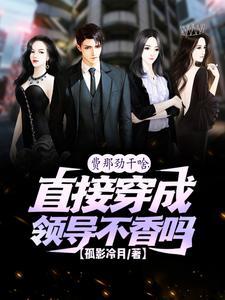 突然穿越成领导我的心里有点毛有几个女主
