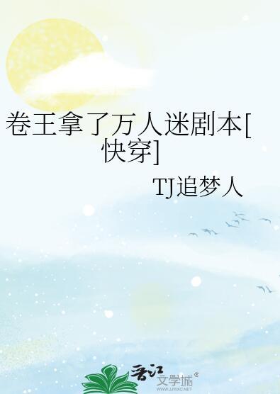 卷王拿了万人迷剧本快穿明姝