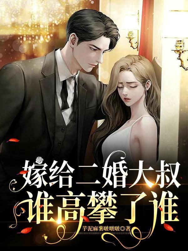 嫁给二婚大叔谁高攀了谁 芋泥麻薯啵啵啵