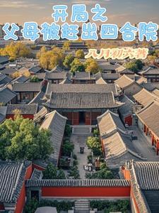开局之父母被赶出四合院作者八月初六 笔趣阁