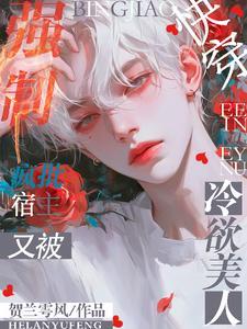 快穿疯批宿主又被冷欲美人强制晋江